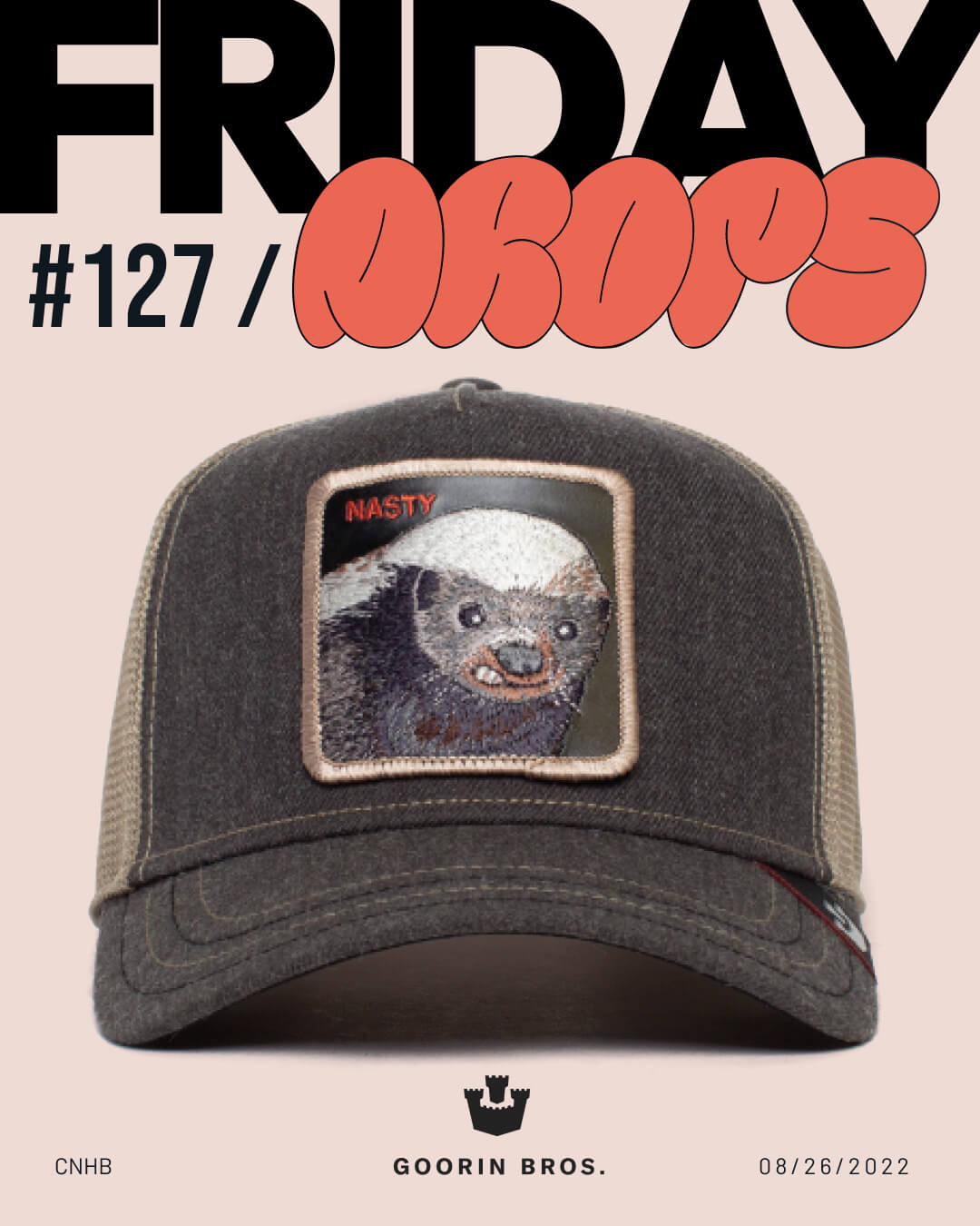 A gray trucker hat with a patch featuring a honey badger and the word NASTY is shown below text reading FRIDAY DROPS #127 and GOORIN BROS., known for durable hats, dated 08/26/2022.